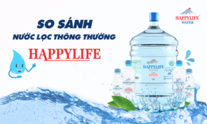 So sánh nước ion kiềm Happy Life và nước lọc thông thường